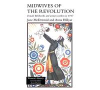 Midwives of the Revolution: Female Bolsheviks and Women Workers Inb 1917. (Women's History S.)