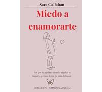 Miedo a enamorarte: Por qué te agobias cuando alguien te importa y cómo dejar de huir del amor (Amar sin ansiedad)