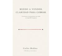 Miedo a vender. Claridad para cobrar.: Conviértete en una persona cuyo valor sea imposible de ignorar.