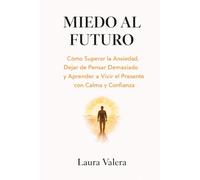 MIEDO AL FUTURO: Cómo Superar la Ansiedad, Dejar de Pensar Demasiado y Aprender a Vivir el Presente con Calma y Confianza