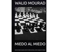 MIEDO AL MIEDO: Cómo el miedo consume, cómo el miedo controla, y cómo recuperar el volante.