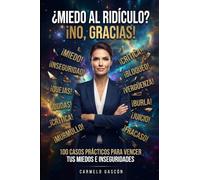 ¿MIEDO AL RIDÍCULO?¡NO, GRACIAS!: 100 casos prácticos para aprender a vencer tus miedos e inseguridades