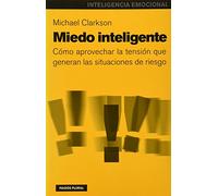 Miedo inteligente : cómo aprovechar la tensión que generan las situaciones de riesgo