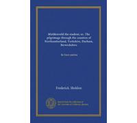 Mieldenvold the student; or, The pilgrimage through the counties of Northumberland, Yorkshire, Durham, Berwickshire: In four cantos