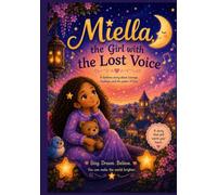 Miella, The Girl with the Lost Voice: A Bedtime Story about Courage, Kindness, and the power of Love
