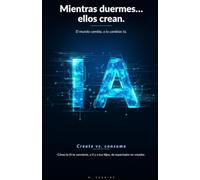 Mientras duermes… ellos crean. El mundo cambia, o lo cambias tú.: Cómo la IA te convierte, a ti y a tus hijos, de espectador en creador. (IA para toda la familia)