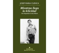 Mientras llega la felicidad: Una biografía de Juan Marsé: 32 (Biblioteca de la memoria)