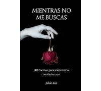 Mientras No Me Buscas: 140 Poemas Para Sobrevivir al Contacto 0
