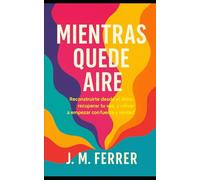 Mientras quede aire: Reconstruirte desde el dolor, recuperar tu voz, y volver a empezar con fuerza y verdad (Sanar para volver)