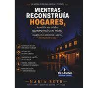 Mientras reconstruía hogares, también me estaba reconstruyendo a mí misma: Construye un negocio de limpieza y reconstruye tu vida