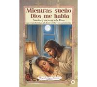 Mientras sueño Dios me habla: Sueños y mensajes de Dios que transforman el dolor en fe y renacimiento