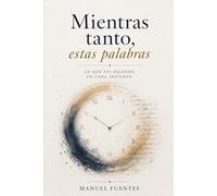 Mientras tanto, estas palabras: Lo que fui dejando en cada instante