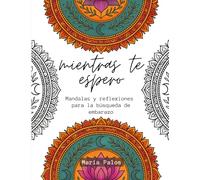 Mientras te espero: Mandalas y reflexiones para la búsqueda de embarazo