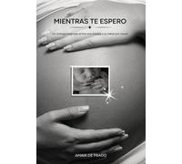 Mientras te espero: Un diálogo sagrado entre una madre y su bebé por nacer