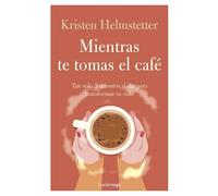 Mientras te tomas el café: Tan solo 5 minutos al día para transformar tu vida (PREVENIR Y SANAR)