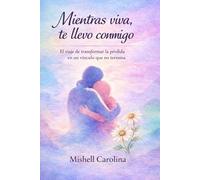 Mientras viva, te llevo conmigo: El viaje de transformar la pérdida en un vínculo que no termina