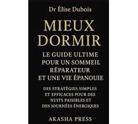 Mieux Dormir: Le Guide Ultime pour un Sommeil Réparateur et une Vie Épanouie: Des Stratégies Simples et Efficaces pour des Nuits Paisibles et des Journées Énergiques