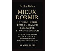 Mieux Dormir: Le Guide Ultime pour un Sommeil Réparateur et une Vie Épanouie: Des Stratégies Simples et Efficaces pour des Nuits Paisibles et des Journées Énergiques
