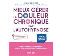 Mieux gérer la douleur chronique par l'autohypnose: Avec le programme AP-HY-DOL