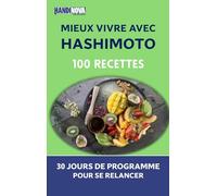 Mieux vivre avec Hashimoto : 100 recettes et 30 jours de programme pour se relancer