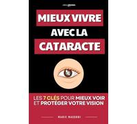 Mieux Vivre avec la Cataracte: Les 7 Clés pour Mieux Voir et Préserver Votre Vision | Collyre Cataracte | Traitement Cataracte | Livre Ophtalmologie sur la Cataracte