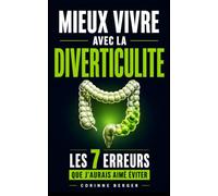 Mieux Vivre avec la Diverticulite: Les 7 Erreurs que J’Aurais Aimé Éviter | Livre sur la Diverticulose | Comment Soigner les Diverticules Naturellement | Soulager les Diverticules