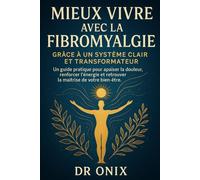 Mieux vivre avec la fibromyalgie grâce à un système clair et transformateur: Un guide pratique pour apaiser la douleur, renforcer l’énergie et ... 2 (fibromyalgie traitement efficace)