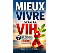 Mieux Vivre avec le VIH: Les 7 Piliers pour Prendre Soin de sa Santé et Retrouver Confiance en l’Avenir | Livre sur le VIH et le SIDA