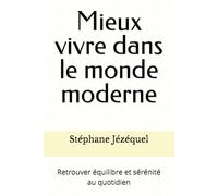 Mieux vivre dans le monde moderne: Retrouver équilibre et sérénité au quotidien