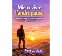 Mieux vivre l'andropause: Retrouver énergie, désir et confiance aprés 45 ans (Santé)
