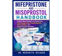 Mifepristone and Misoprostol Handbook: Evidence-Based Guidance on Clinical Uses, Pharmacology, Safety, Contraindications, Adverse Effects, and Current ... Standards (Patient & Family Health Series)