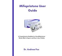 Mifepristone User Guide: A Comprehensive Handbook on How Mifepristone Works, What to Expect, and How to Use It Safely