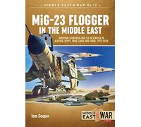 Mig-23 Flogger in the Middle East: Mikoyan I Gurevich Mig-23 in Service in Algeria, Egypt, Iraq, Libya and Syria, 1973 Until Today: 12 (Middle East@War)