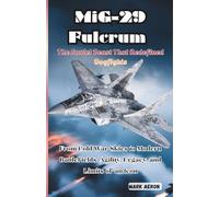 MiG-29 Fulcrum: The Soviet Beast That Redefined Dogfights: From Cold War Skies to Modern Battlefields Agility, Legacy, and Limits of an Icon (Wings of Steel: The Fighter Jet Chronicles)