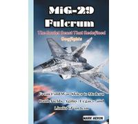 MiG-29 Fulcrum: The Soviet Beast That Redefined Dogfights: From Cold War Skies to Modern Battlefields Agility, Legacy, and Limits of an Icon (Wings of Steel: The Fighter Jet Chronicles)