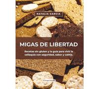 Migas de Libertad: Recetas sin gluten y la guía para vivir la celiaquía con seguridad, sabor y calma