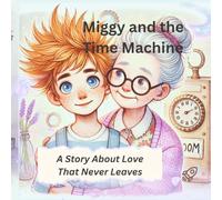 Miggy and the Time Machine: A Story About Love That Never Leaves