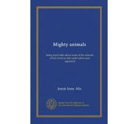 Mighty animals (Vol-1): being short talks about some of the animals which lived on this earth before man appeared