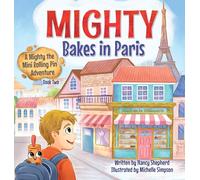 Mighty Bakes in Paris: A Mighty the Mini Rolling Pin Adventure