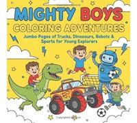 Mighty Boys Coloring Adventures: Jumbo Pages of Trucks, Dinosaurs, Robots and Sports for Young Explorers