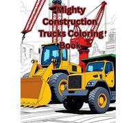 Mighty Construction Trucks Coloring Book: Fun and Easy Construction Vehicles to Color - Ages 3-7
