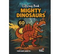 Mighty Dinosaurs Coloring Book for Kids Ages 6-10: 60 Fun and Easy Dinosaur Coloring Pages for Creative Kids Who Love Prehistoric Adventures (Jacob Creates - Dinosaur Coloring Books)
