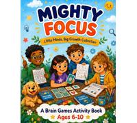 Mighty Focus: Brain Games & Puzzle Fun: A Brain Games Activity Book for Ages 6 to 10 (Little Minds, Big Growth Collection)