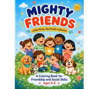 Mighty Friends: A Coloring Book for Friendship and Social Skills Ages 4 to 8 (Little Minds, Big Growth Collection)