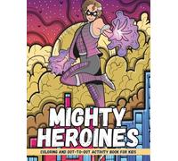 Mighty Heroines: Coloring and Dot-to-Dot Activity Book for Kids - Creative, Fun, and Empowering Activities for Ages 8-12