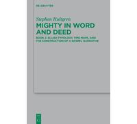 Mighty in Word and Deed: Book 2. Elijah Typology, Time Maps, and the Construction of a Gospel Narrative (Beihefte zur Zeitschrift fur die Neutestamentliche Wissenschaft, 270/2)