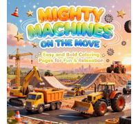 Mighty Machines on the Move: Easy and Bold Coloring Pages for Fun & Relaxation (Ultimate Rides Coloring Collection)