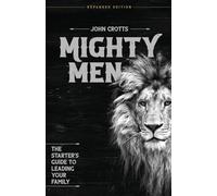 Mighty Men: The Starter's Guide to Leading Your Family