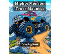 Mighty Monster Truck Madness. Coloring Book: Epic Trucks, Crushing Action and Big Wheels - 40 Fun, Relaxing, Bold and Easy Coloring Pages for Kids and Adults
