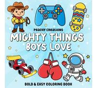 Mighty Things Boys Love: 50 Fun, Bold and Easy Pages to Color for Boys - Perfect for Kids Who Love Adventure, Creativity, and Fun! (Bold and Easy Coloring Books)